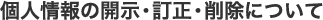 個人情報の開示・訂正・削除について
