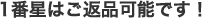 一番星はご返品可能です！